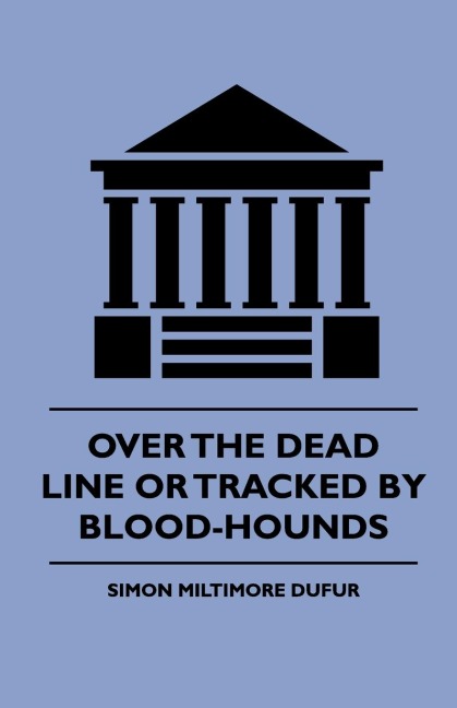 Over the Dead Line Or Tracked By Blood-Hounds - Simon Miltimore Dufur