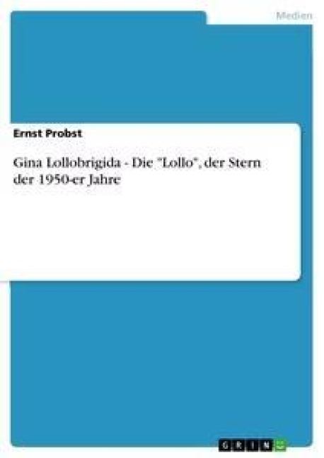 Gina Lollobrigida - Die "Lollo", der Stern der 1950-er Jahre - Ernst Probst
