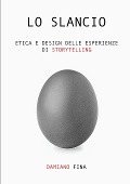 Lo Slancio. Etica e Design delle Esperienze di Storytelling. - Damiano Fina