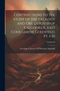 Cover-Bild zum Titel 'Contributions to the Study of the Geology and ore Deposits of Kalgoorlie, East Coolgardie Goldfield. Pt. I-III; Volume 69' von ''