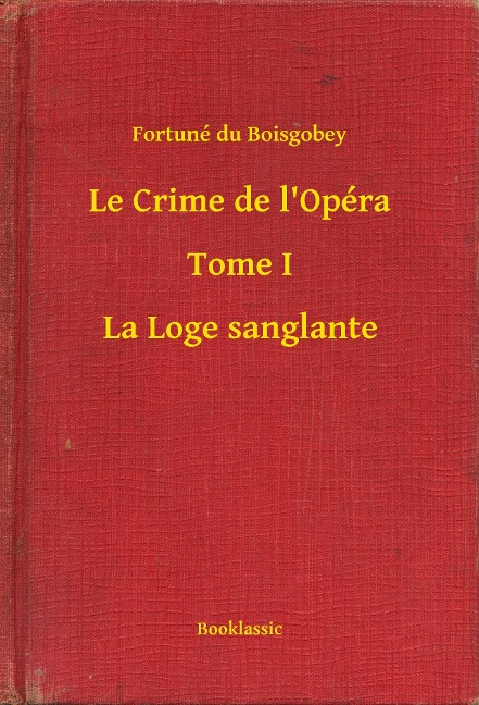 Le Crime de l'Opéra - Tome I - La Loge sanglante - Fortuné Du Boisgobey