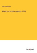 Cover-Bild zum Titel 'Bulletin de l'Institut égyptien, 1859' von 'Institut Égyptien'