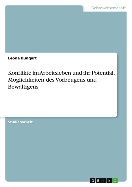 Konflikte im Arbeitsleben und ihr Potential. Möglichkeiten des Vorbeugens und Bewältigens - Leona Bungart