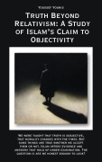 Cover-Bild zum Titel 'Truth Beyond Relativism: A Study of Islam's Claim to Objectivity' von 'Youssef Younis'
