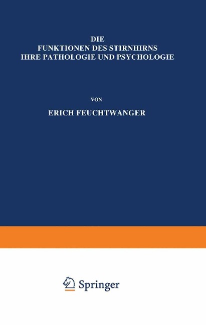 Die Funktionen des Stirnhirns ihre Pathologie und Psychologie - Erich Feuchtwanger