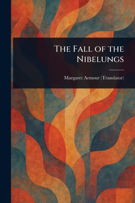 The Fall of the Nibelungs - Margaret Armour