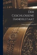 Der geschlossene Handelstaat - Johann Gottlieb Fichte