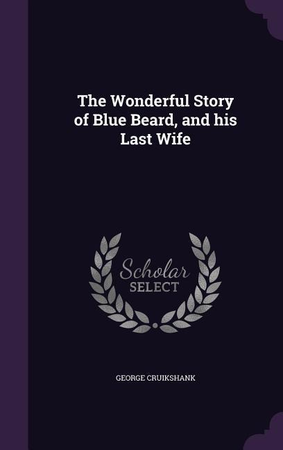 The Wonderful Story of Blue Beard, and His Last Wife - George Cruikshank
