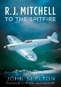 Cover-Bild zum Titel 'R. J. Mitchell to the Spitfire' von 'John Shelton'