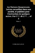 Cover-Bild zum Titel 'Les liaisons dangereuses. Lettres recueillies dans une société, et publiées pour l'instruction de quelques autres. Par C***. de L***. ... of 2; Volume 1' von 'Choderlos De Laclos'