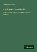 Cover-Bild zum Titel 'Traité des études médicales' von 'E. Frederic Dubois'