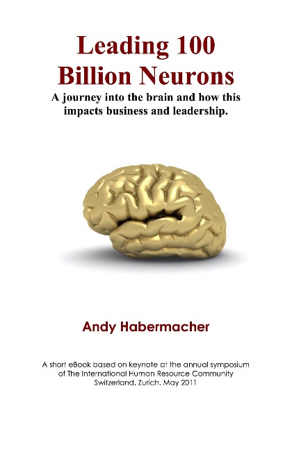 Leading 100 Billion Neurons - A journey into the brain and how this impacts business and leadership - Andy Habermacher
