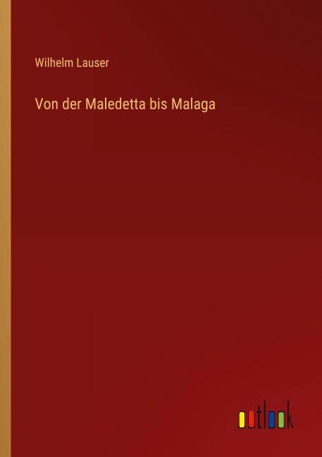 Von der Maledetta bis Malaga - Wilhelm Lauser
