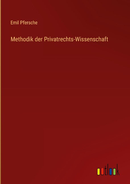 Methodik der Privatrechts-Wissenschaft - Emil Pfersche