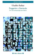 Soggetto e fantasia. Per una antropologia macchinica - Ubaldo Fadini