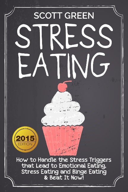Stress Eating : How to Handle the Stress Triggers that Lead to Emotional Eating, Stress Eating and Binge Eating & Beat It Now! (The Blokehead Success Series) - Scott Green