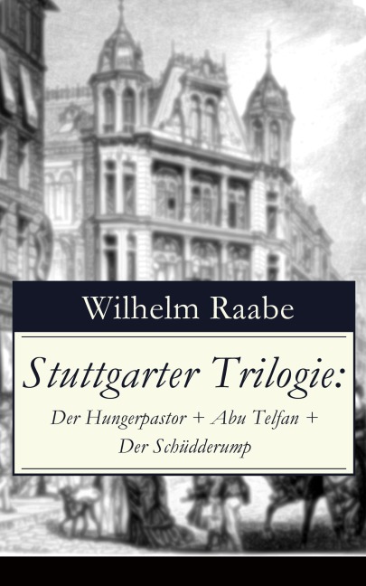 Stuttgarter Trilogie: Der Hungerpastor + Abu Telfan + Der Schüdderump - Wilhelm Raabe