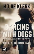 Dancing with Dogs: Vol 1 to 4: The Dark Days (Mace Jackson: Dancing With dogs, #1) - H. T. de Klerk