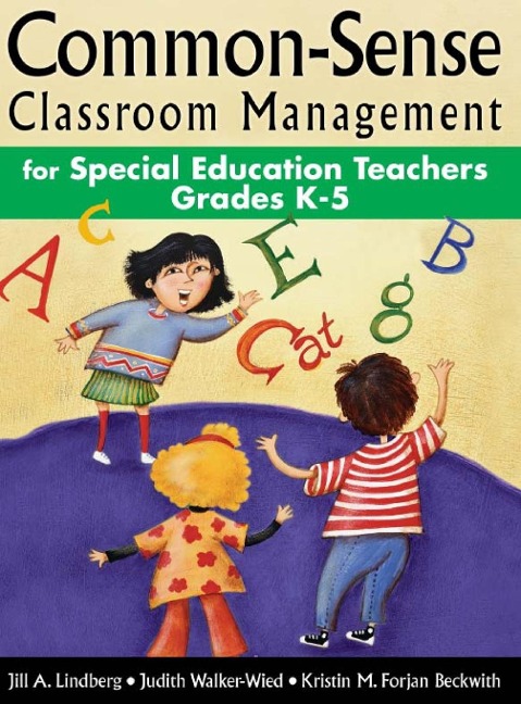 Common-Sense Classroom Management for Special Education Teachers, Grades K-5 - Jill A. Lindberg, Judith Walker-Wied, Kristin M. Forjan Beckwith