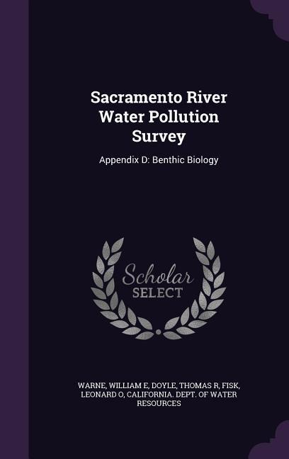Sacramento River Water Pollution Survey: Appendix D: Benthic Biology - William E. Warne, Thomas R. Doyle, Leonard O. Fisk