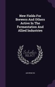 Cover-Bild zum Titel 'New Fields For Brewers And Others Active In The Fermentation And Allied Industries' von 'Anonymous'