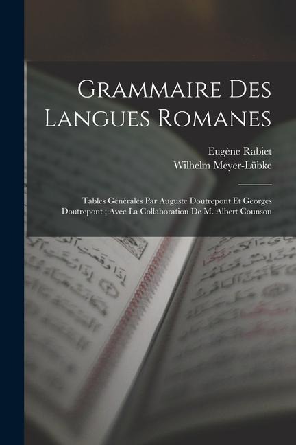 Grammaire Des Langues Romanes: Tables Générales Par Auguste Doutrepont Et Georges Doutrepont; Avec La Collaboration De M. Albert Counson - Wilhelm Meyer-Lübke, Eugène Rabiet