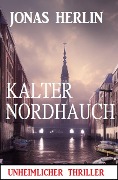 Kalter Nordhauch: Unheimlicher Thriller - Jonas Herlin