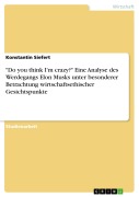 Cover-Bild zum Titel '"Do you think I'm crazy?" Eine Analyse des Werdegangs Elon Musks unter besonderer Betrachtung wirtschaftsethischer Gesichtspunkte' von 'Konstantin Siefert'