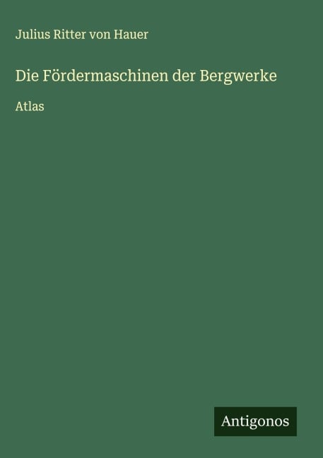 Die Fördermaschinen der Bergwerke - Julius Ritter Von Hauer