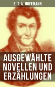 Cover-Bild zum Titel 'E. T. A. Hoffmann: Ausgewählte Novellen und Erzählungen' von 'E. T. A. Hoffmann'