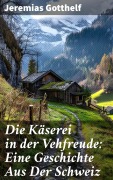 Cover-Bild zum Titel 'Die Käserei in der Vehfreude: Eine Geschichte Aus Der Schweiz' von 'Jeremias Gotthelf'
