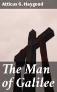 Cover-Bild zum Titel 'The Man of Galilee' von 'Atticus G. Haygood'