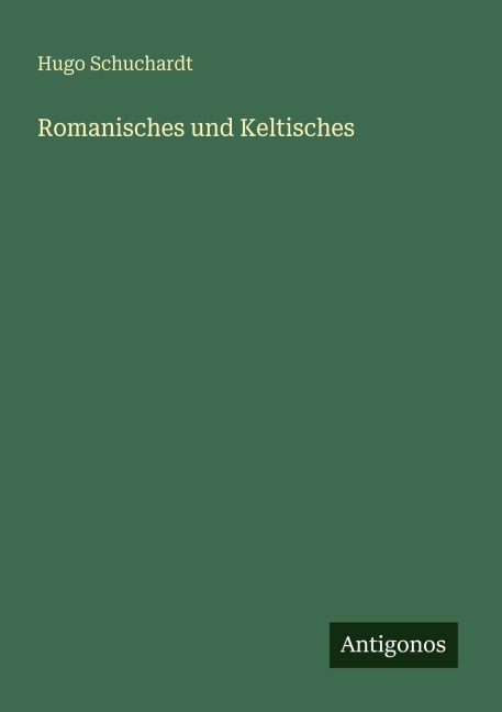 Romanisches und Keltisches - Hugo Schuchardt