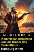 Cover-Bild zum Titel 'Kommissar Jörgensen und die Kinder des Prometheus: Hamburg Krimi' von 'Alfred Bekker'