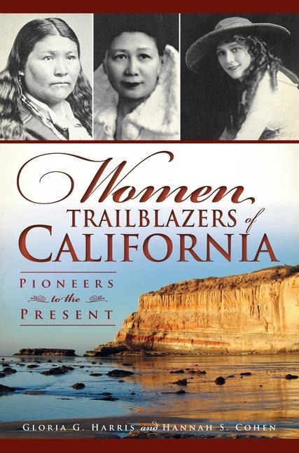 Women Trailblazers of California: Pioneers to the Present - Gloria G. Harris, Hannah S. Cohen