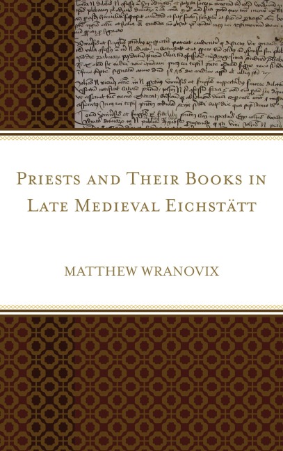 Priests and Their Books in Late Medieval Eichstätt - Matthew Wranovix