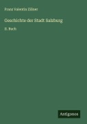 Cover-Bild zum Titel 'Geschichte der Stadt Salzburg' von 'Franz Valentin Zillner'