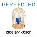 Perfected Lib/E - Kate Jarvik Birch