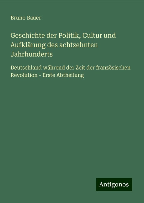 Geschichte der Politik, Cultur und Aufklärung des achtzehnten Jahrhunderts - Bruno Bauer