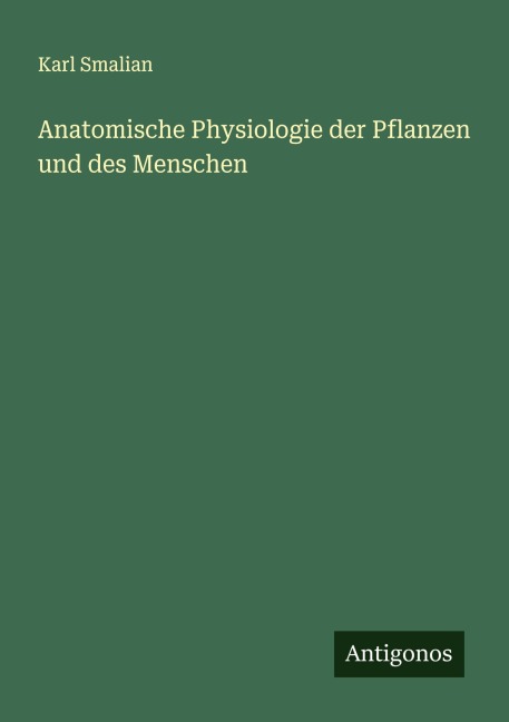 Anatomische Physiologie der Pflanzen und des Menschen - Karl Smalian