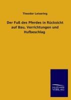 Der Fuß des Pferdes in Rücksicht auf Bau, Verrichtungen und Hufbeschlag - Theodor Leisering