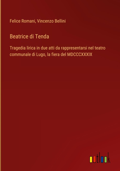 Beatrice di Tenda - Felice Romani, Vincenzo Bellini