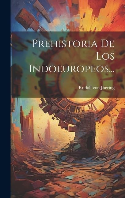 Prehistoria De Los Indoeuropeos... - Rudolf Von Jhering