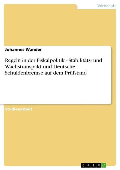 Regeln in der Fiskalpolitik - Stabilitäts- und Wachstumspakt und Deutsche Schuldenbremse auf dem Prüfstand - Johannes Wander