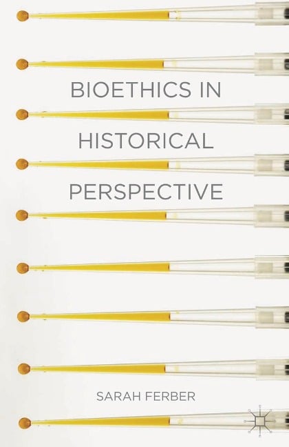 Bioethics in Historical Perspective - Sarah Ferber