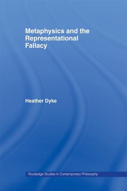 Metaphysics and the Representational Fallacy - Heather Dyke