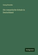 Cover-Bild zum Titel 'Die romantische Schule in Deutschland' von 'Georg Brandes'