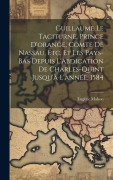 Cover-Bild zum Titel 'Guillaume Le Taciturne, Prince D'orange, Comte De Nassau, Etc. Et Les Pays-Bas Depuis L'abdication De Charles-Quint Jusqu'à L'année, 1584' von 'Eugène Mahon'