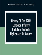 Cover-Bild zum Titel 'History Of The 72Nd Canadian Infantry Battalion, Seaforth Highlanders Of Canada' von 'Bernard McEvoy, A. H. Finlay'