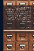 Cover-Bild zum Titel 'Catalogue of the Collection of American and Foreign Coins and Medals, Ancient and Modern, Formerly the Property of Mr. A. Dohrmann ... Also of a Small' von 'Elliot Woodward'